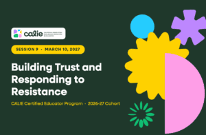 CALIE Certified Educator Session 9, Building Trust and Responding to Resistance, March 10, 2027